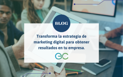 Transforma la estrategia de marketing digital para obtener resultados en tu empresa