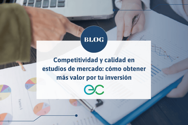 Competitividad y calidad en estudios de mercado: cómo obtener más valor por tu inversión