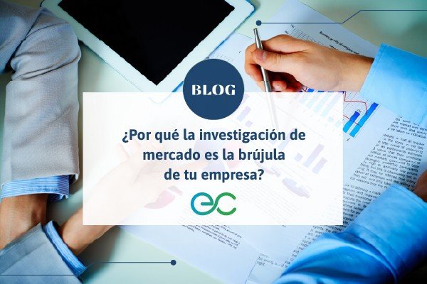 ¿Por qué la investigación de mercado es la brújula de tu empresa?