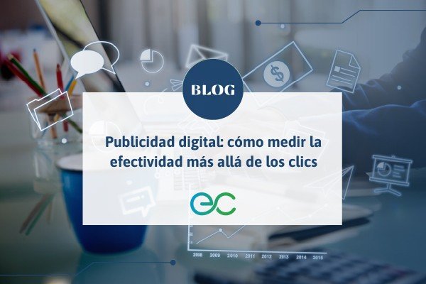 Publicidad digital: cómo medir la efectividad más allá de los clics