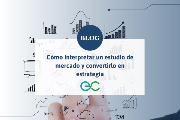 Cómo interpretar un estudio de mercado y convertirlo en estrategia