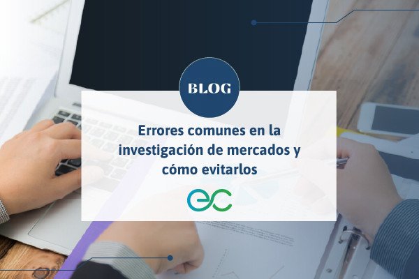 Errores comunes en la investigación de mercados y cómo evitarlos